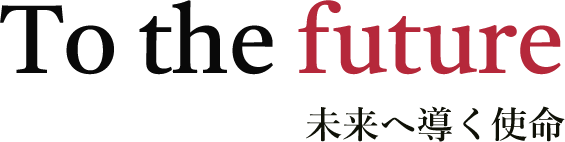 To the future 未来へ導く使命